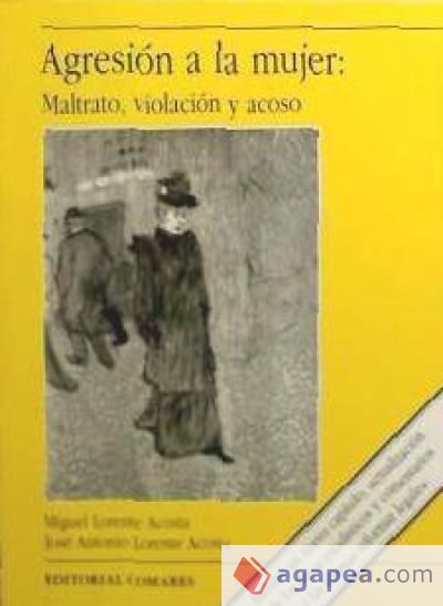 Agresión a la mujer : maltrato, violación y acoso : entre la realidad social y el mito cultural