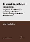 Portada de EL DOMINIO P&Uacute;BLICO MUNICIPAL: R&Eacute;GIMEN DE UTILIZACI&Oacute;N POR LOS PARTICULARES Y COMPA&Ntilde;&Iacute;AS PRESTADORAS DE SERVICIOS