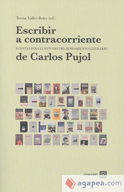 Escribir a contracorriente: Fuentes para el estudio del pensamiento literario de Carlos Pujol