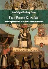 Portada de FRAY PEDRO EGIPCÍACO. PRIMER SUPERIOR GENERAL DE LA ORDEN HOSPITALARIA EN ESPAÑA