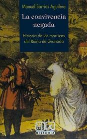Portada de LA CONVIVENCIA NEGADA. HISTORIA DE LOS MORISCOS DEL REINO DE GRANADA