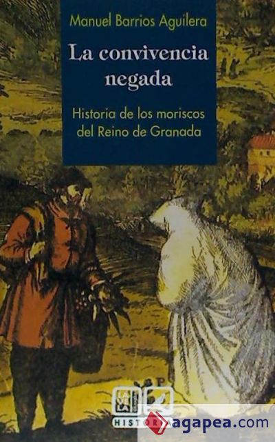 LA CONVIVENCIA NEGADA. HISTORIA DE LOS MORISCOS DEL REINO DE GRANADA