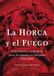 Portada de La horca y el fuego: Una historia social de la pena de muerte en Hispania (700-1200)