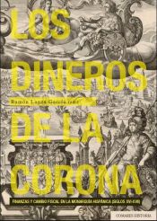 Portada de Los dineros de la corona: Finanzas y cambio fiscal en la Monarquía Hispánica (siglos XVI-XVII)