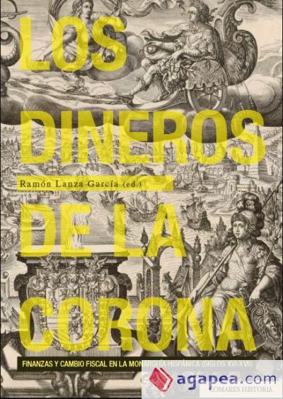 Los dineros de la corona: Finanzas y cambio fiscal en la Monarquía Hispánica (siglos XVI-XVII)