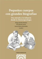 Portada de Peque&ntilde;os cuerpos con grandes biograf&iacute;as: Una mirada a la infancia desde la (bio)arqueolog&iacute;a