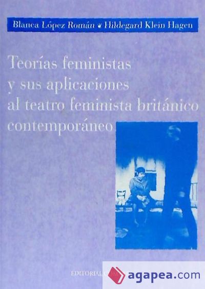 TEORÍAS FEMINISTAS Y SUS APLICACIONES AL TEATRO FEMINISTA BRITÁNICO CONTEMPORÁNEO