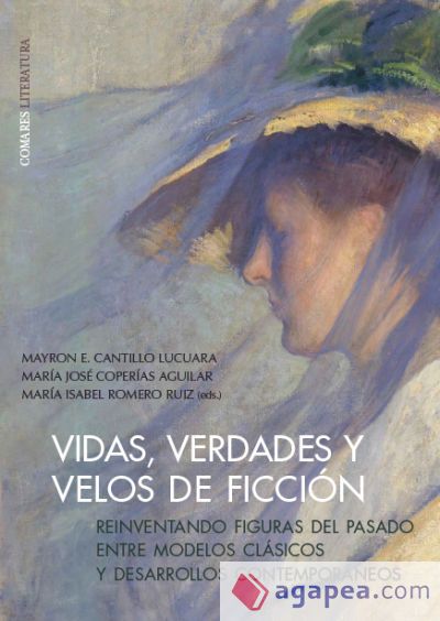 VIDAS, VERDADES Y VELOS DE FICCI&Oacute;N: Reinventando figuras del pasado entre modelos cl&aacute;sicos y desarrollos contempor&aacute;neos