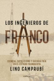 Portada de Los ingenieros de Franco: Ciencia, catolicismo y Guerra Fría en el Estado franquista