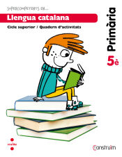 Portada de Supercompetents en... Llengua catalana. 5 Primària. Construïm. Quadern