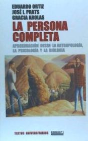Portada de La persona completa: aproximaci&oacute;n desde la antropolog&iacute;a, la psicolog&iacute;a y la biolog&iacute;a