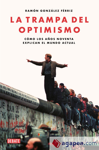La trampa del optimismo: Cómo los años noventa explican el mundo actual