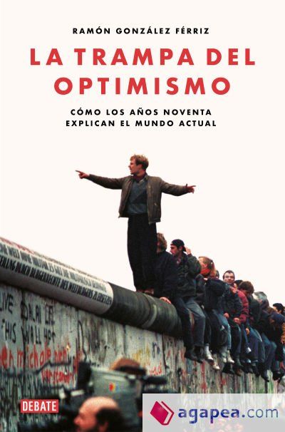 La trampa del optimismo: C&oacute;mo los a&ntilde;os noventa explican el mundo actual