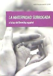 Portada de La Maternidad subrogada a la luz del Derecho español