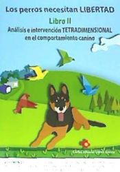 Portada de Los perros necesitan LIBERTAD. Libro II: Análisis e intervención TETRADIMENSIONAL en el comportamiento canino