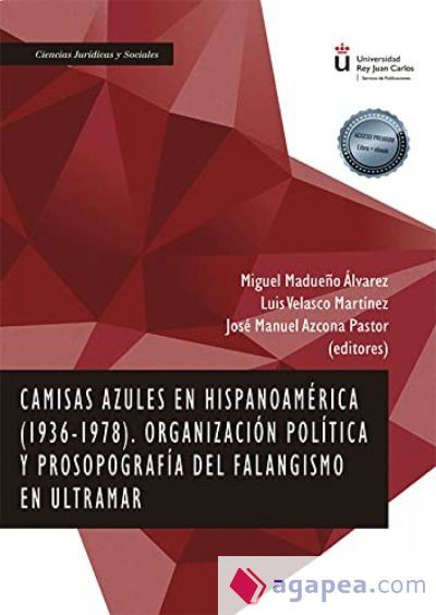 Camisas azules en Hispanoam&eacute;rica (1936-1978) Organizaci&oacute;n pol&iacute;tica y prosopograf&iacute;a del falangismo en Ultramar