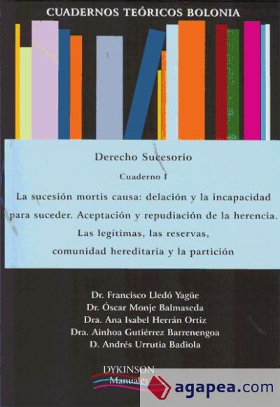 Cuadernos Teóricos Bolonia. Derecho Sucesorio. Cuaderno I. La sucesión mortis causa: delación y la incapacidad para suceder. Aceptación y repudiación de la herencia. Las legítimas, las reservas, comunidad