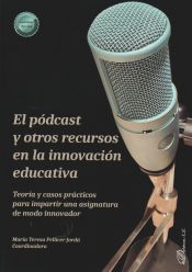 Portada de El pódcast y otros recursos en la innovación educativa: Teoría y casos prácticos para impartir una asignatura de modo innovador