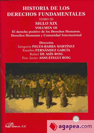 Historia de los derechos fundamentales. Tomo III. Siglo XIX. Volumen III. El derecho positivo de los Derechos Humanos. Derechos Humanos y Comunidad Internacional