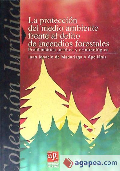 LA PROTECCIÓN DEL MEDIO AMBIENTE FRENTE AL DELITO DE INCENDIOS FORESTALES. Problemática jurídica y criminológica