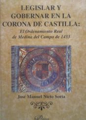 Portada de LEGISLAR Y GOBERNAR EN LA CORONA DE CASTILLA: El Ordenamiento Real de Medina del Campo de 1433