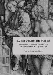 Portada de La República de Sabios: Profesores, cátedras y universidad en la Salamanca del siglo de Oro