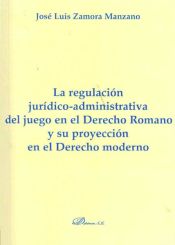 Portada de La regulación jurídico-administrativa del juego en el derecho romano y su proyección en el derecho moderno