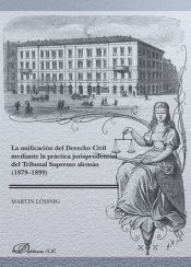 Portada de La unificación del derecho civil mediante la práctica jurisprudencial del Tribunal Supremo alemán (1879-1899)