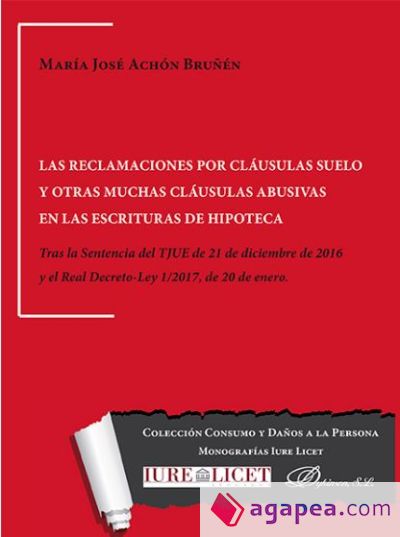 Las reclamaciones por cláusulas suelo y otras muchas cláusulas abusivas en las escrituras de hipoteca : tras la Sentencia del TJUE de 21 de diciembre de 2016 y el Real Decreto-Ley 1/2017, de 20 de enero