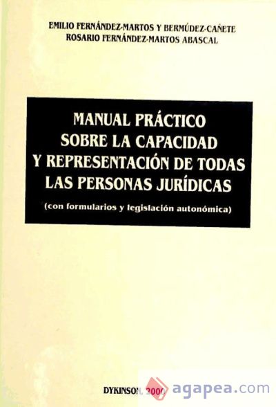 MANUAL PRÁCTICO SOBRE LA CAPACIDAD Y REPRESENTACIÓN DE TODAS LAS PERSONAS JURÍDICAS (con formularios y legislación autonómica)