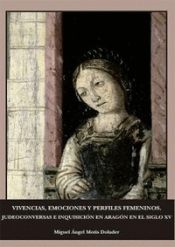 Portada de Vivencias, emociones y perfiles femeninos. Judeoconversas e inquisición en Aragón en el siglo XV