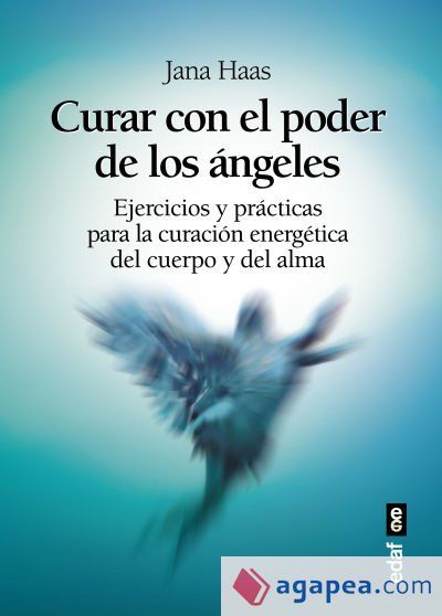 CURAR CON EL PODER DE LOS ÁNGELES. EL LIBRO DE PRÁCTICAS PARA LA CURACIÓN ENERGÉTICA DE CUERPO Y ALMA