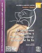 Portada de El profesor de religión y moral católica : testigo de la fe : materiales para la formación permanente de los profesores de religión católica