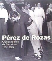 Portada de PEREZ DE ROZAS. CRONICA GRAFICA DE BARCELONA 1931-1954