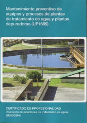 Portada de Mantenimiento preventivo de equipos y procesos de plantas de tratamiento de agua y plantas depuradoras. Certificados de profesionalidad. Operación de estaciones de tratamiento de aguas