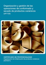 Portada de Organización y gestión de las operaciones de conformado y secado de productos cerámicos. Certificados de profesionalidad. Organización de la fabricación de productos cerámicos