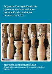 Portada de Organización y gestión de las operaciones de esmaltado-decoración de productos cerámicos. Certificados de profesionalidad. Organización de la fabricación de productos cerámicos