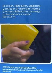 Portada de Selección, elaboración, adaptación y utilización de materiales, medios y recursos didácticos en formación profesional. Certificados de profesionalidad. Docencia de la formación profesional para el empleo