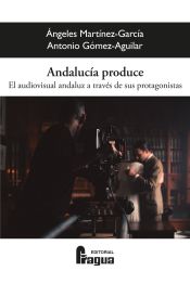 Portada de Andalucía produce. El audiovisual andaluz a través de sus protagonistas