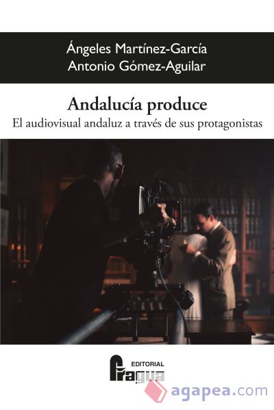 Andalucía produce. El audiovisual andaluz a través de sus protagonistas