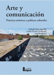 Portada de Arte y comunicaci&oacute;n. Pr&aacute;cticas art&iacute;sticas y pol&iacute;ticas culturales