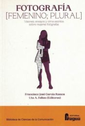 Portada de Fotografía (femenino;plural): Visiones, ensayos y otros escritos sobre mujeres fotógrafas