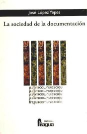 Portada de La sociedad de la documentación : seis calas en el ámbito de la teoría de la documentación, del documento y de las fuentes de información