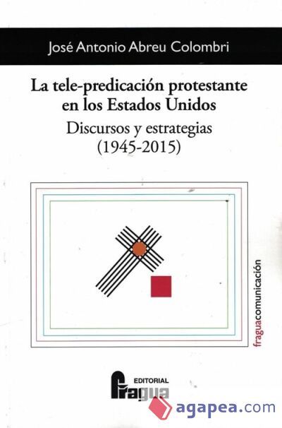 La tele-predicación protestante en los Estados Unidos. Discursos y estrategias (1945-2015) La tele-predicación protestante en los Estados Unidos. Discursos y estrategias (1945-2015)