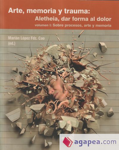 Arte, memoria y trauma Volumen 1: Sobre procesos arte y memoria