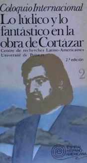 Portada de Coloquio internacional: Lo lúdico y lo fantástico en la obra de Cortázar. Vol. II