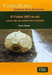 Portada de El fútbol ¡NO! es así : ¿quién dijo que estaba todo inventado?