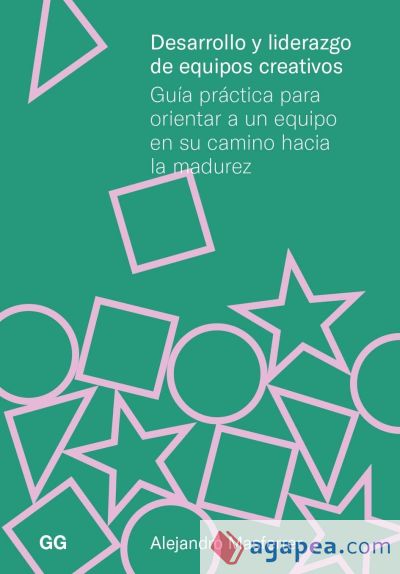 Desarrollo y liderazgo de equipos creativos Guía práctica para orientar a un equipo en su camino hacia la madurez