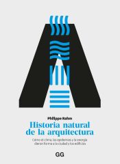 Portada de Historia natural de la arquitectura Cómo el clima, las epidemias y la energía dieron forma a la ciudad y los edificios