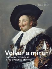 Portada de Volver a mirar Cómo aproximarse a los artistas clásicos